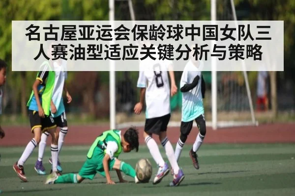 名古屋亚运会保龄球中国女队三人赛油型适应关键分析与策略